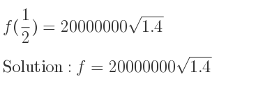 The answer to f(1/2)=20000000sqrt(1.4) is f=20000000sqrt(1.4)